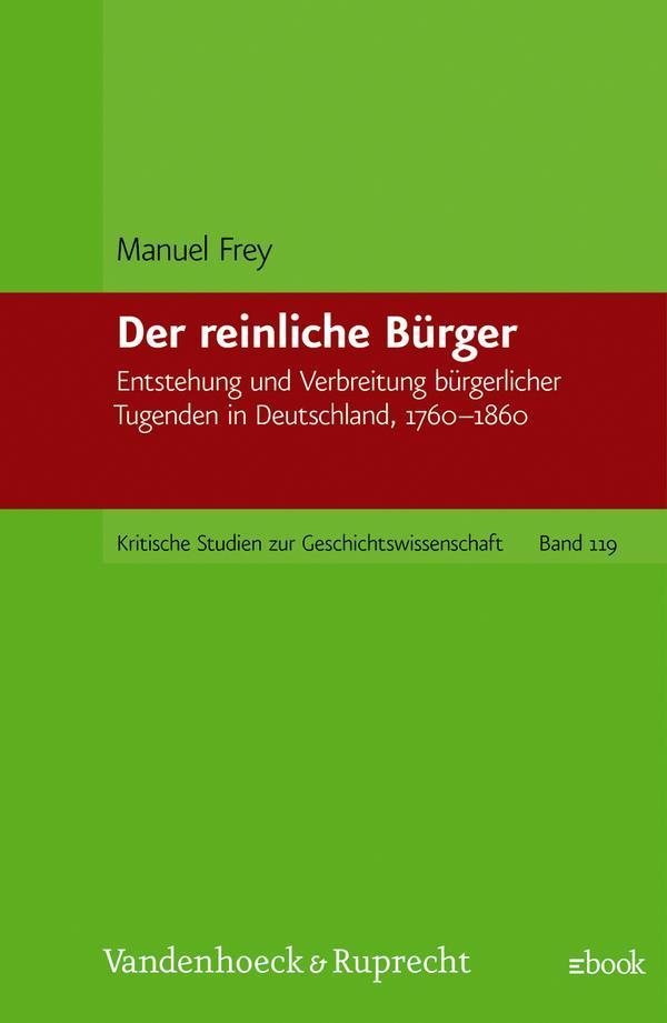 Der reinliche Bürger Entstehung und Verbreitung bürgerlicher Tugenden in Deutschland, 1760-1860