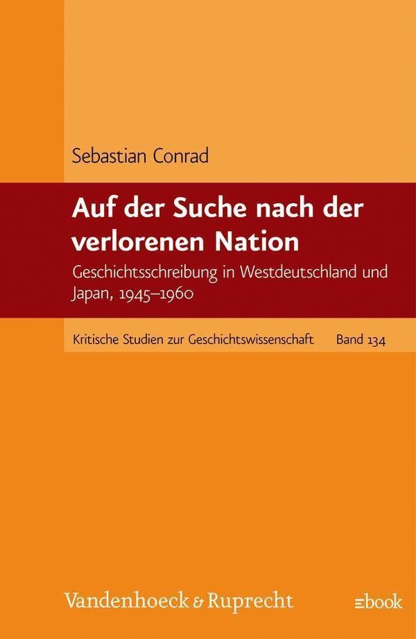 Auf der Suche nach der verlorenen Nation Geschichtsschreibung in Westdeutschland und Japan, 1945-1960