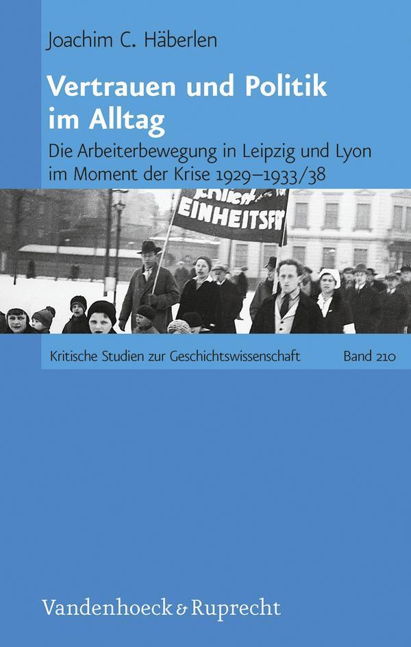 Vertrauen und Politik im Alltag Die Arbeiterbewegung in Leipzig und Lyon im Moment der Krise 1929-1933/38