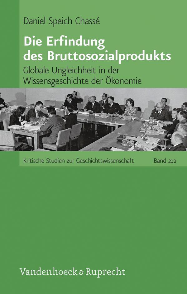 Die Erfindung des Bruttosozialprodukts Globale Ungleichheit in der Wissensgeschichte der Ökonomie