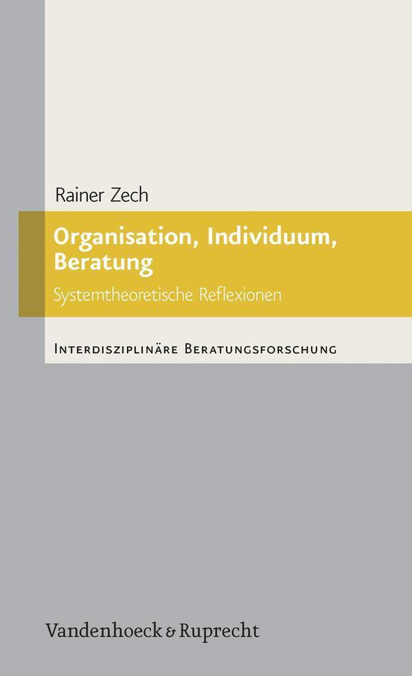 Organisation, Individuum, Beratung Systemtheoretische Reflexionen. Mit drei Beiträgen von Claudia Dehn, Katia Tödt und Falko von Ameln