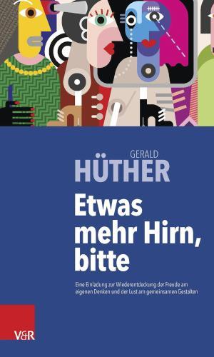 Etwas mehr Hirn, bitte Eine Einladung zur Wiederentdeckung der Freude am eigenen Denken und der Lust am gemeinsamen Gestalten