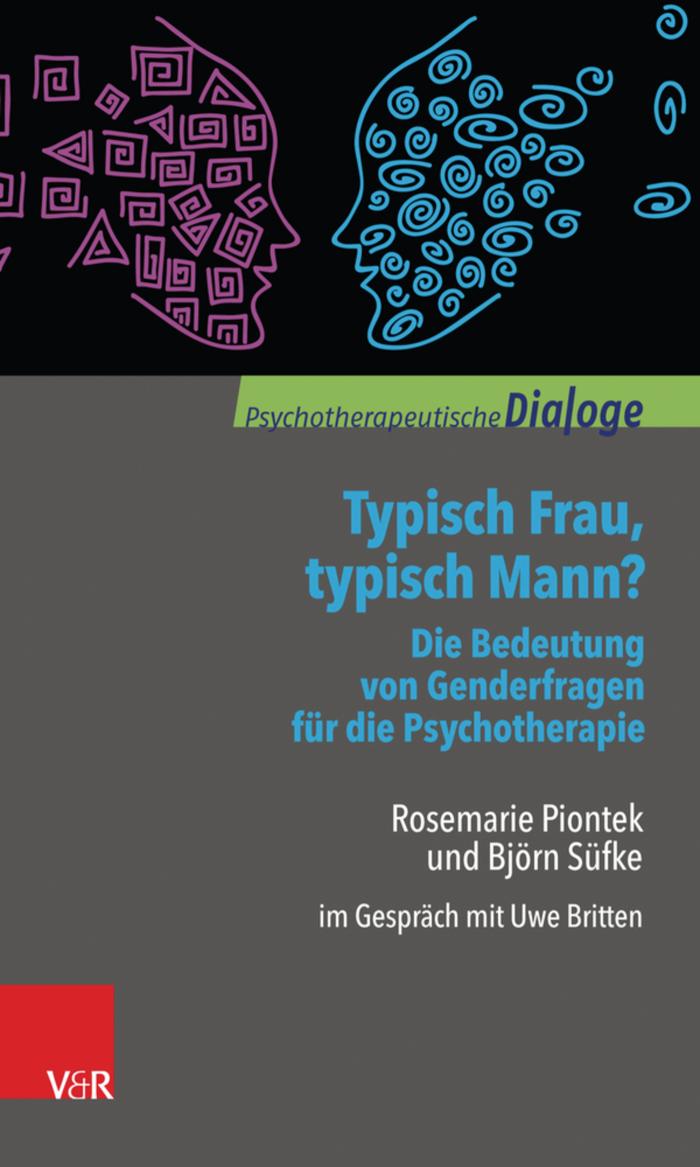 Typisch Frau, typisch Mann? Die Bedeutung von Genderfragen für die Psychotherapie Rosemarie Piontek und Björn Süfke im Gespräch mit Uwe Britten