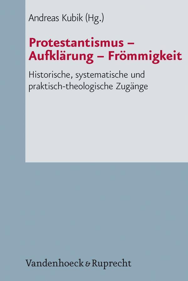 Protestantismus - Aufklärung - Frömmigkeit Historische, systematische und praktisch-theologische Zugänge