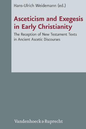 Asceticism and Exegesis in Early Christianity The Reception of New Testament Texts in Ancient Ascetic Discourses