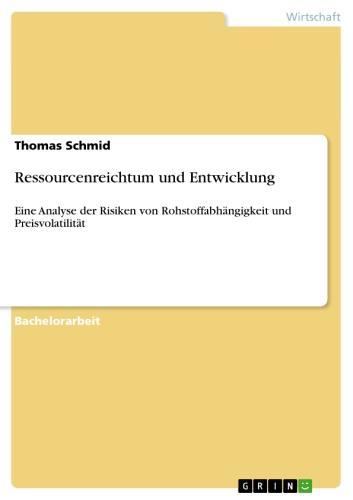 Ressourcenreichtum und Entwicklung Eine Analyse der Risiken von Rohstoffabhängigkeit und Preisvolatilität