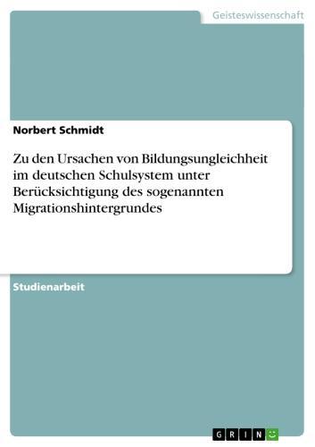 Zu den Ursachen von Bildungsungleichheit im deutschen Schulsystem unter Berücksichtigung des sogenannten Migrationshintergrundes 