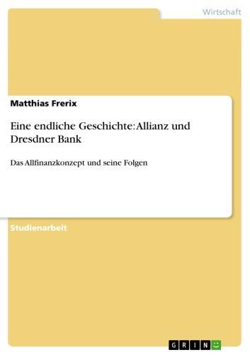 Eine endliche Geschichte: Allianz und Dresdner Bank Das Allfinanzkonzept und seine Folgen