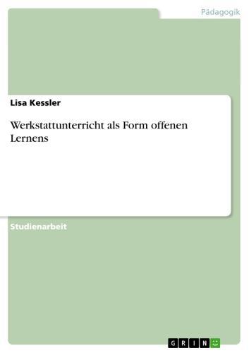 Werkstattunterricht als Form offenen Lernens 