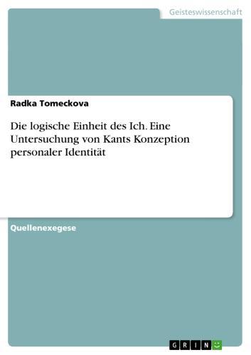 Die logische Einheit des Ich. Eine Untersuchung von Kants Konzeption personaler Identität 