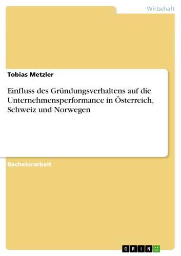 Einfluss des Gründungsverhaltens auf die Unternehmensperformance in Österreich, Schweiz und Norwegen 