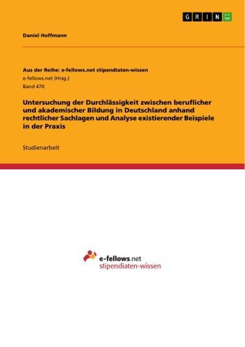Untersuchung der Durchlässigkeit zwischen beruflicher und akademischer Bildung in Deutschland anhand rechtlicher Sachlagen und Analyse existierender Beispiele in der Praxis 