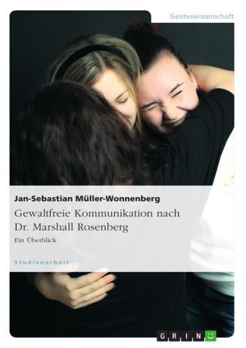 Gewaltfreie Kommunikation nach Dr. Marshall Rosenberg Ein Überblick