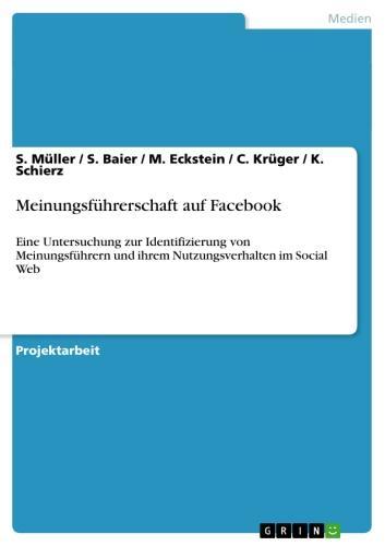 Meinungsführerschaft auf Facebook Eine Untersuchung zur Identifizierung von Meinungsführern und ihrem Nutzungsverhalten im Social Web