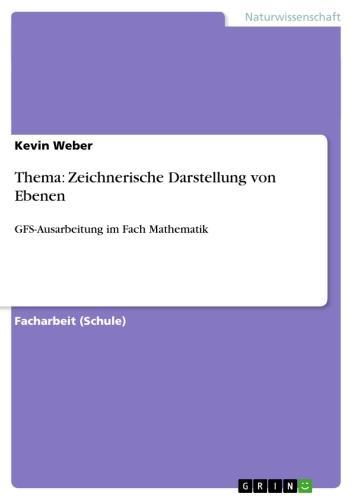 Thema: Zeichnerische Darstellung von Ebenen GFS-Ausarbeitung im Fach Mathematik