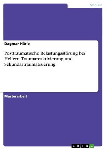 Posttraumatische Belastungsstörung bei Helfern. Traumareaktivierung und Sekundärtraumatisierung 