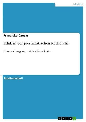 Ethik in der journalistischen Recherche Untersuchung anhand des Pressekodex