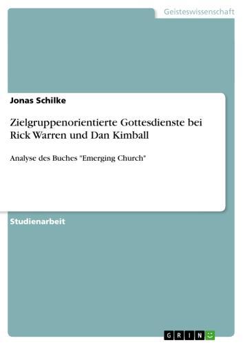 Zielgruppenorientierte Gottesdienste bei Rick Warren und Dan Kimball Analyse des Buches 'Emerging Church'