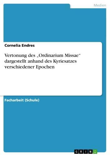 Vertonung des 'Ordinarium Missae' dargestellt anhand des Kyriesatzes verschiedener Epochen Entwicklung der 'Ordinarium Missae' dargestellt anhand des Kyriesatzes verschiedener Epochen