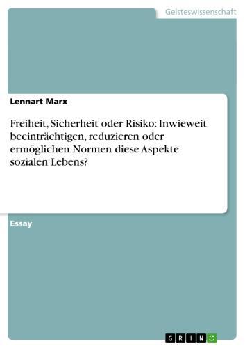 Freiheit, Sicherheit oder Risiko:  Inwieweit beeinträchtigen, reduzieren oder ermöglichen Normen diese Aspekte sozialen Lebens? 