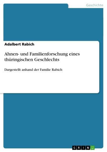 Ahnen- und Familienforschung eines thüringischen Geschlechts Dargestellt anhand der Familie Rabich