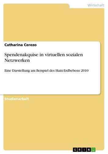 Spendenakquise in virtuellen sozialen Netzwerken Eine Darstellung am Beispiel des Haiti-Erdbebens 2010