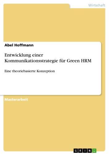 Entwicklung einer Kommunikationsstrategie für Green HRM Eine theoriebasierte Konzeption