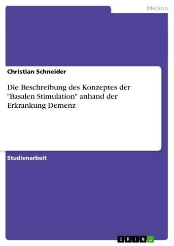 Die Beschreibung des Konzeptes der 'Basalen Stimulation' anhand der Erkrankung Demenz 