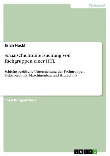 Sozialschichtuntersuchung von Fachgruppen einer HTL Schichtspezifische Untersuchung der Fachgruppen Elektrotechnik, Maschinenbau und Bautechnik