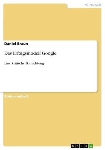 Das Erfolgsmodell Google Eine kritische Betrachtung