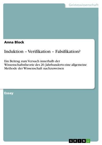 Induktion - Verifikation - Falsifikation? Ein Beitrag zum Versuch innerhalb der Wissenschaftstheorie des 20. Jahrhunderts eine  allgemeine Methode der Wissenschaft nachzuweisen