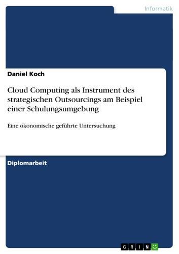 Cloud Computing als Instrument des strategischen Outsourcings am Beispiel einer Schulungsumgebung Eine ökonomische geführte Untersuchung