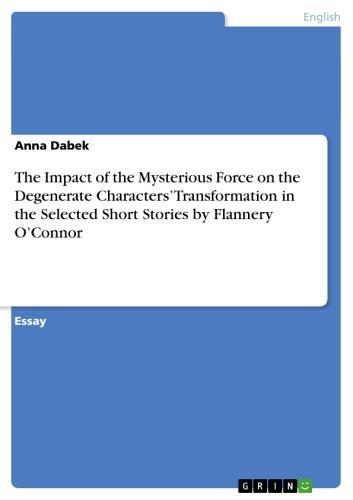 The Impact of the Mysterious Force on the Degenerate Characters' Transformation in the Selected Short Stories by Flannery O'Connor 
