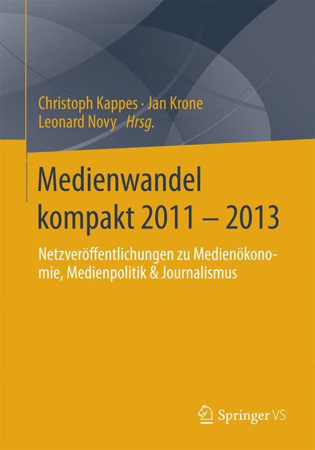 Medienwandel kompakt 2011 - 2013 Netzveröffentlichungen zu Medienökonomie, Medienpolitik& Journalismus