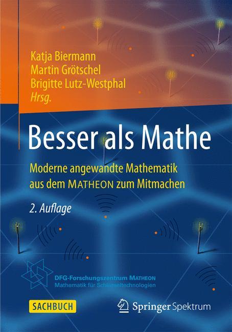 Besser als Mathe Moderne angewandte Mathematik aus dem MATHEON zum Mitmachen