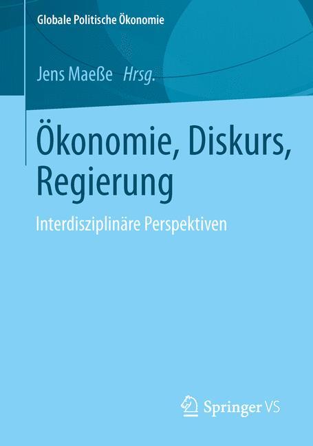 Ökonomie, Diskurs, Regierung Interdisziplinäre Perspektiven