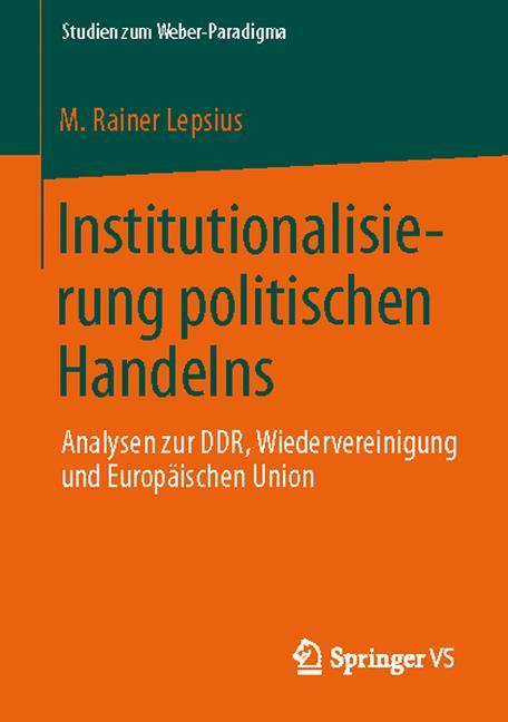Institutionalisierung politischen Handelns Analysen zur DDR, Wiedervereinigung und Europäischen Union