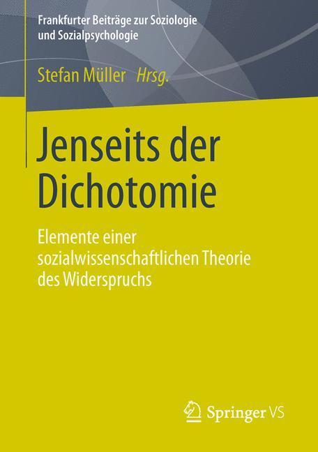 Jenseits der Dichotomie Elemente einer sozialwissenschaftlichen Theorie des Widerspruchs