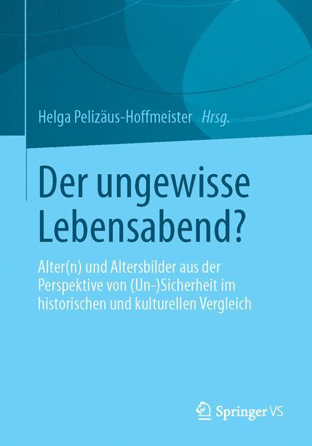 Der ungewisse Lebensabend? Alter(n) und Altersbilder aus der Perspektive von (Un-) Sicherheit im historischen und kulturellen Vergleich