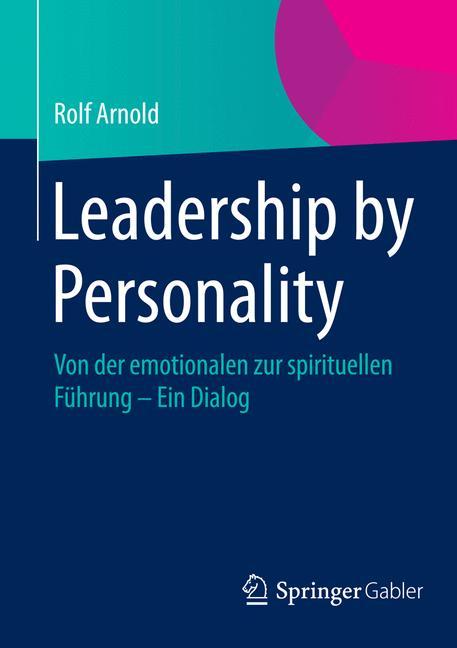 Leadership by Personality Von der emotionalen zur spirituellen Führung - Ein Dialog