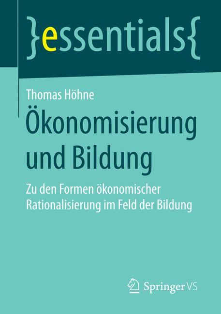 Ökonomisierung und Bildung Zu den Formen ökonomischer Rationalisierung im Feld der Bildung