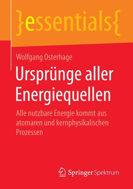Ursprünge aller Energiequellen Alle nutzbare Energie kommt aus atomaren und kernphysikalischen Prozessen