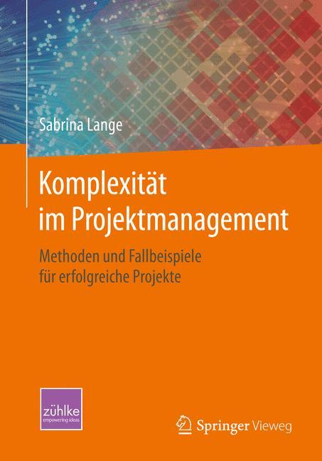 Komplexität im Projektmanagement Methoden und Fallbeispiele für erfolgreiche Projekte