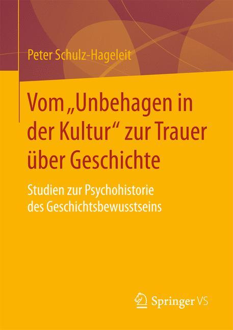 Vom 'Unbehagen in der Kultur' zur Trauer über Geschichte Studien zur Psychohistorie des Geschichtsbewusstseins