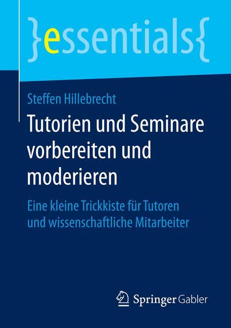 Tutorien und Seminare vorbereiten und moderieren Eine kleine Trickkiste für Tutoren und wissenschaftliche Mitarbeiter