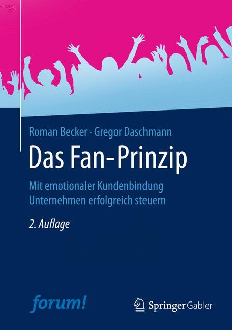 Das Fan-Prinzip Mit emotionaler Kundenbindung Unternehmen erfolgreich steuern