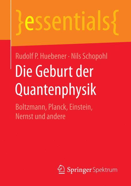 Die Geburt der Quantenphysik Boltzmann, Planck, Einstein, Nernst und andere