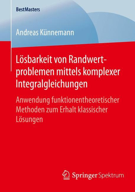 Lösbarkeit von Randwertproblemen mittels komplexer Integralgleichungen Anwendung funktionentheoretischer Methoden zum Erhalt klassischer Lösungen