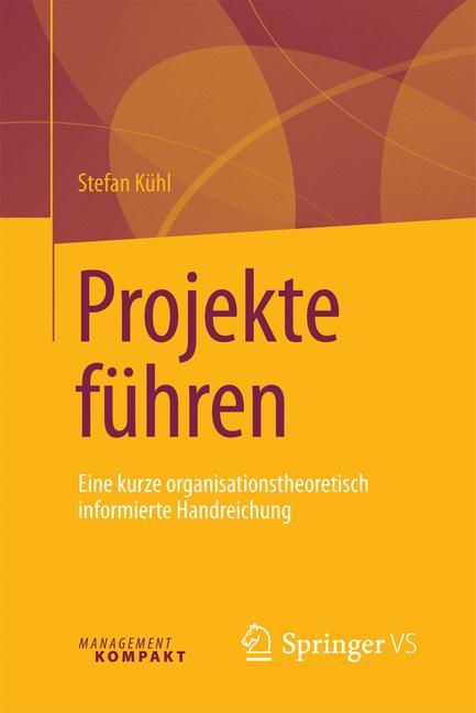 Projekte führen Eine kurze organisationstheoretisch informierte Handreichung