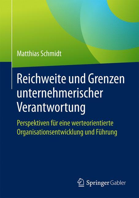 Reichweite und Grenzen unternehmerischer Verantwortung Perspektiven für eine werteorientierte Organisationsentwicklung und Führung